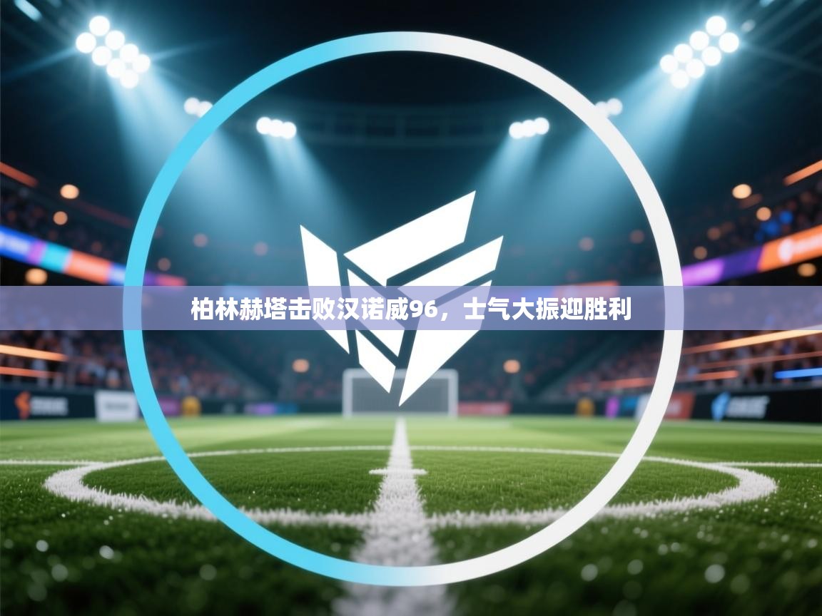 柏林赫塔击败汉诺威96，士气大振迎胜利