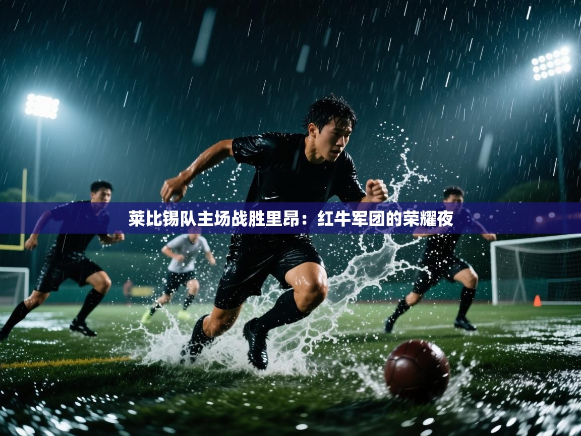 莱比锡队主场战胜里昂：红牛军团的荣耀夜  第2张