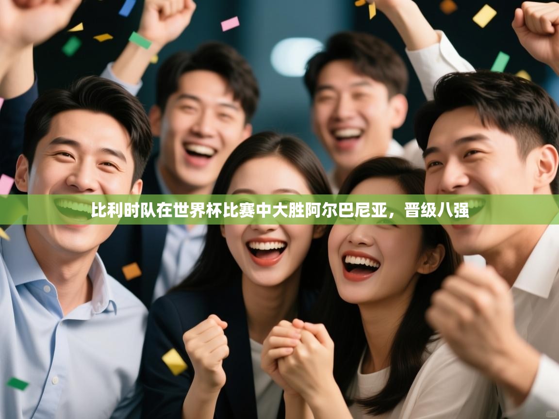 比利时队在世界杯比赛中大胜阿尔巴尼亚,晋级八强 第2张