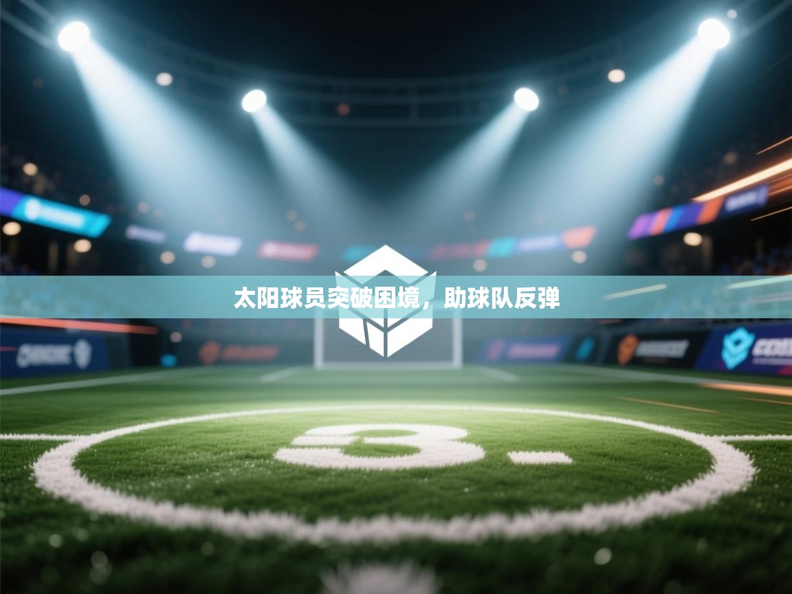 太阳球员突破困境，助球队反弹